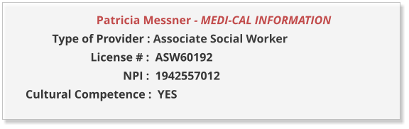 Patricia Messner - MEDI-CAL INFORMATION                  Type of Provider : Associate Social Worker                       License # :  ASW60192                                  NPI :  1942557012  Cultural Competence :  YES