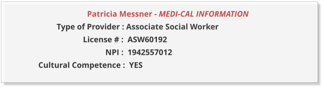 Patricia Messner - MEDI-CAL INFORMATION                  Type of Provider : Associate Social Worker                       License # :  ASW60192                                  NPI :  1942557012  Cultural Competence :  YES