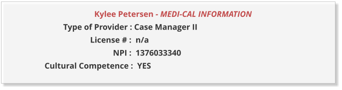 Kylee Petersen - MEDI-CAL INFORMATION                  Type of Provider : Case Manager II                       License # :  n/a                                  NPI :  1376033340  Cultural Competence :  YES