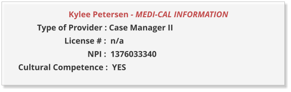 Kylee Petersen - MEDI-CAL INFORMATION                  Type of Provider : Case Manager II                       License # :  n/a                                  NPI :  1376033340  Cultural Competence :  YES