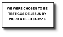 WE WERE CHOSEN TO BE TESTIGOS DE JESUS BY WORD & DEED 04-12-16   361