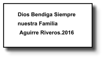 Dios Bendiga Siempre nuestra Familia	 Aguirre Riveros.2016   119