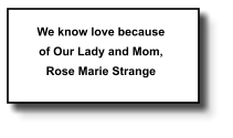 We know love because of Our Lady and Mom, Rose Marie Strange   247