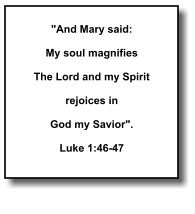 "And Mary said: My soul magnifies The Lord and my Spirit rejoices in God my Savior". Luke 1:46-47   079