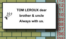 TOM LEROUX dear brother & uncle Always with us.    206