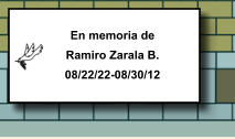 En memoria de Ramiro Zarala B. 08/22/22-08/30/12   212