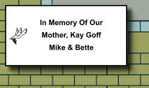 In Memory Of Our Mother, Kay Goff Mike & Bette   342