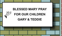 BLESSED MARY PRAY FOR OUR CHILDREN GARY & TEDDIE   022